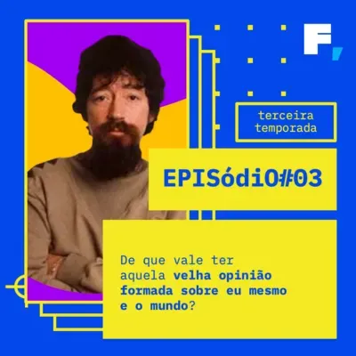 #T03-03 / De que vale ter aquela velha opinião formada sobre eu mesmo e o mundo? 