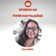 Episódio 167 - Leila Nunes - Poder das palavras