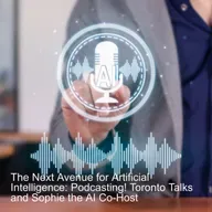 The Next Avenue for Artificial Intelligence: Podcasting! Toronto Talks and Sophie the AI Co-Host