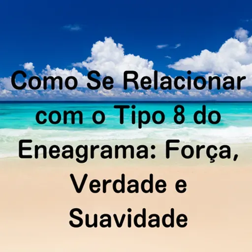 Como Se Relacionar com o Tipo 8 do Eneagrama: Força, Verdade e Suavidade