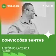 CONVICÇÕES SANTAS | ATOS 21 | PR. ANTÔNIO LACERDA