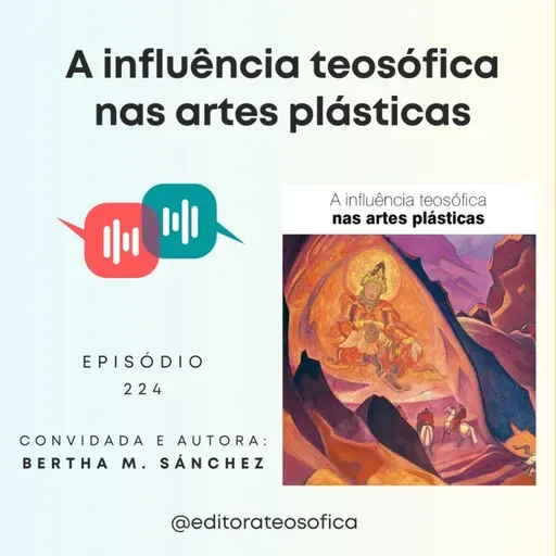 EP224 - "A INFLUÊNCIA TEOSÓFICA NAS ARTES PLÁSTICAS" | Convidada e autora Bertha M. Sánchez