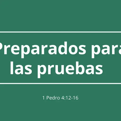 Preparado para las pruebas  1 Pedro 4:12-16
