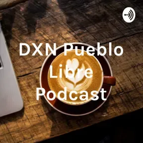 DXN Pueblo Libre Podcast