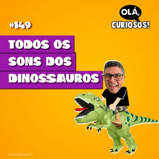 TODOS OS SONS DOS DINOSSAUROS - #149 - Olá, Curiosos! 2023