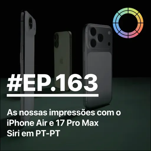 #EP.163 - As nossas impressões com o iPhone Air e 17 Pro Max e Siri em PT-PT!!!