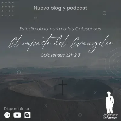 El impacto del Evangelio (Colosenses 1:21-2:3) - Un Cristiano Reformado