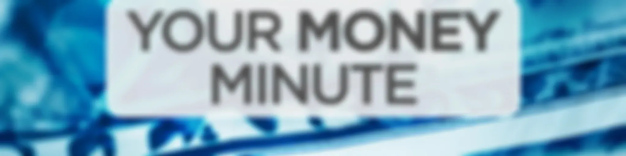 Your Money Minute