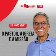 O pastor, a igreja e a missão - Pr Jonas Neves | Debatistas Podcast . Ep 77