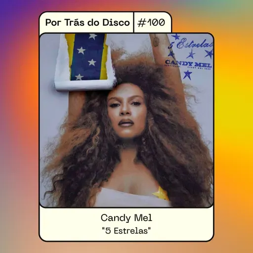 Por Trás Do Disco #100 - Candy Mel: “5 Estrelas”