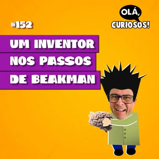 UM INVENTOR NOS PASSOS DE BEAKMAN - #152 - Olá, Curiosos! 2023