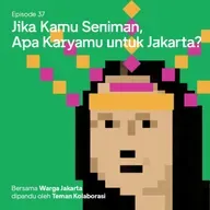 37. Jika Kamu Seniman, Apa Karyamu untuk Jakarta?