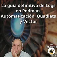 ATA 776 La guía definitiva de Logs en Podman. Automatización, Quadlets y Vector