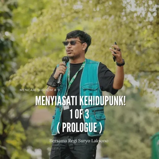 mencari wisdom # 9 : MENYIASATI KEHIDUPUNK! 1 OF 3 ( PROLOGUE ) bersama Regi Suryo Laksono