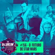 #156 – O Futuro de Star Wars