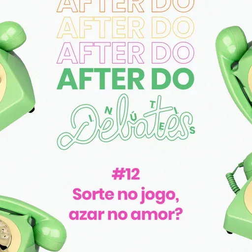 #12 - Sorte no jogo, azar no amor? - After do Debates