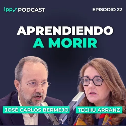 Aprendiendo a morir | IPP Podcast #22 con José Carlos Bermejo y Techu Arranz 22 (IPP Podcast)