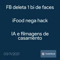 [CodeStack News] FB deleta 1 bi de faces / iFood nega hack / IA e filmagens de casamento