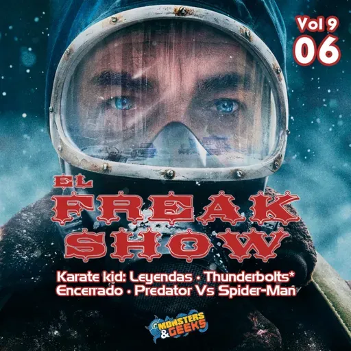El FreakShow - Vol 9: Episodio 06 (El Eternauta / Thunderbolts* / Karate Kid: Legends / Predator Vs Spider-Man)