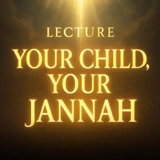 Lecture – Your Child, Your Jannah | Mufti Menk