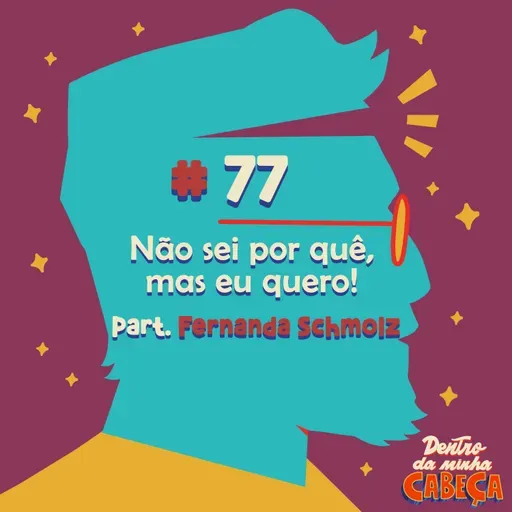 Episódio 77 - Não sei por quê, mas eu quero! (part. Fernanda Schmölz)
