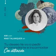 106.Tu deseo te va a pedir incomodarte e incomodar - con Mar Talanquer