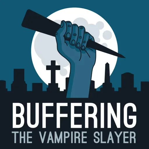 2.22 Becoming (Part 2) | A Buffy the Vampire Slayer Podcast