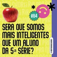 #84 - será que somos mais inteligentes que um aluno da 5ª série?