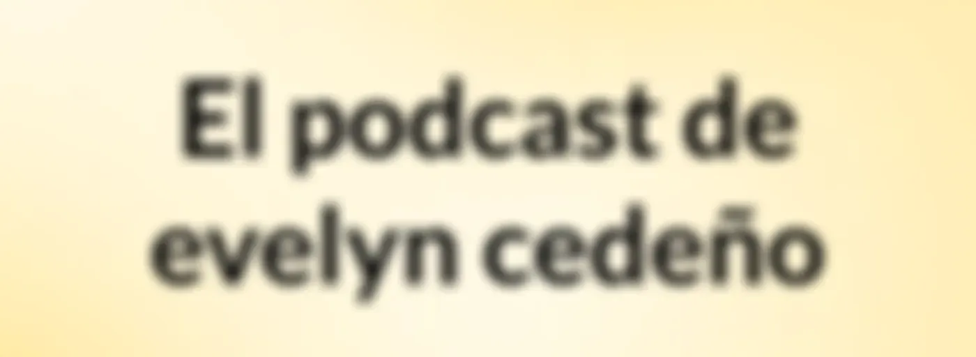 El podcast de evelyn cedeño