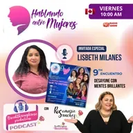 HABLANDO ENTRE MUJERES - ENTREVISTA CON LISBETH MILANES (9° ENCUENTRO DE DESAYUNE CON MENTES BRILLANTES)