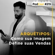 #215 - ARQUÉTIPOS: Como sua Imagem Define suas Vendas