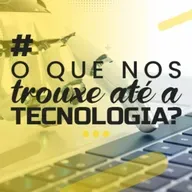 O que nos trouxe até a tecnologia?