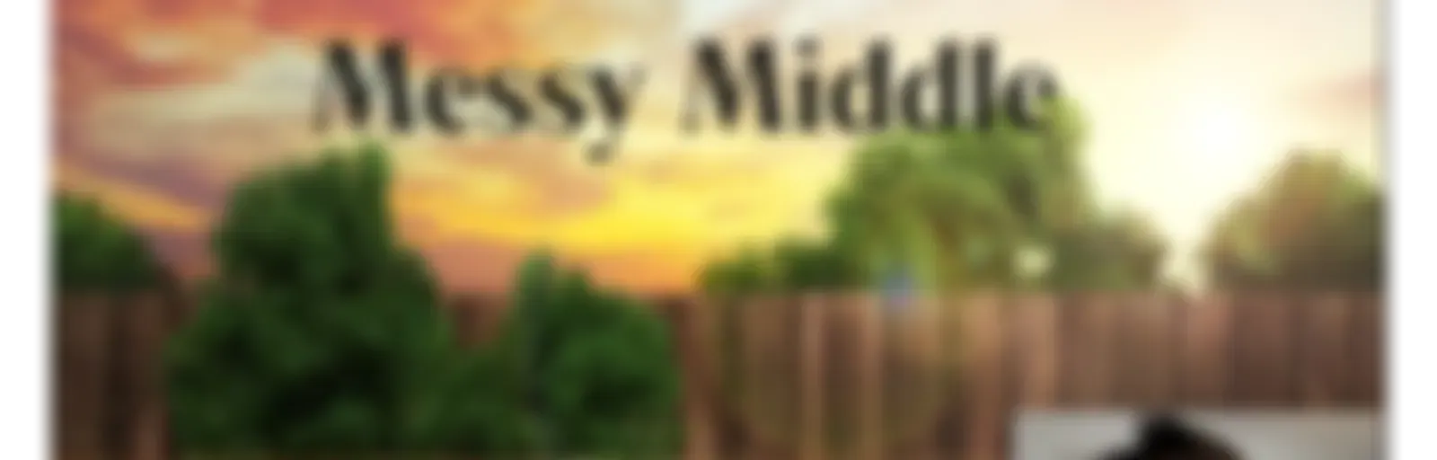 Life with Liza: Lessons from the Messy Middle