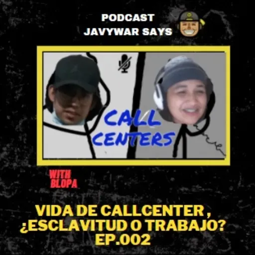 Ep.002 Vida de Callcenter ¿Esclavitud o trabajo? (With Blopa)