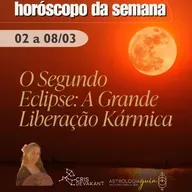 HORÓSCOPO 02 a 08/03 | O SEGUNDO ECLIPSE: A GRANDE LIBERAÇÃO KÁRMICA