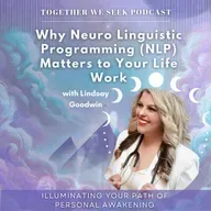 159. Why Neuro Linguistic Programming Matters to Your Life Work with Lindsay Goodwin
