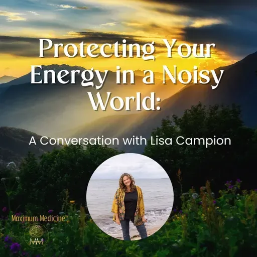 Protecting Your Energy in a Noisy World: A Conversation with Lisa Campion