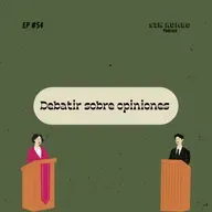 Debatir sobre opiniones - EP #54
