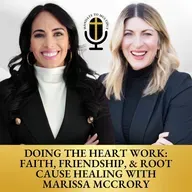 Doing the Heart Work: Faith, Friendship, & Root Cause Healing with Marissa McCrory