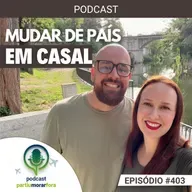 Mudar de país em casal: dificuldades e oportunidades - Episódio - 403