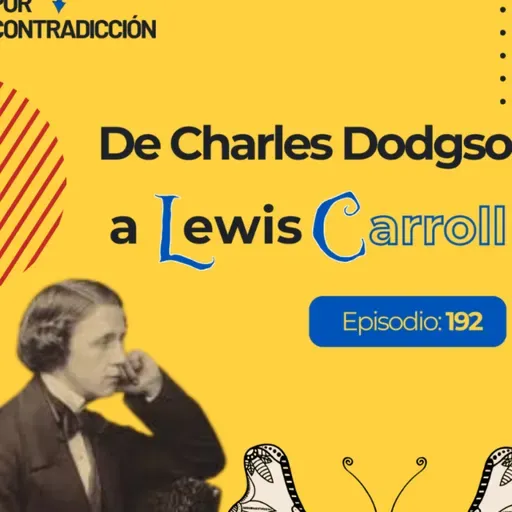 EP 192 | De Charles Dodgson a Lewis Carroll | Matemáticas y Maravillas