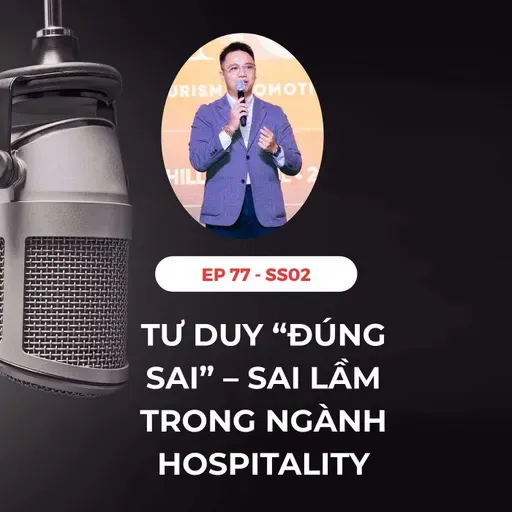 #77 - TƯ DUY ĐÚNG SAI – SAI LẦM TRONG NGÀNH HOSPITALITY