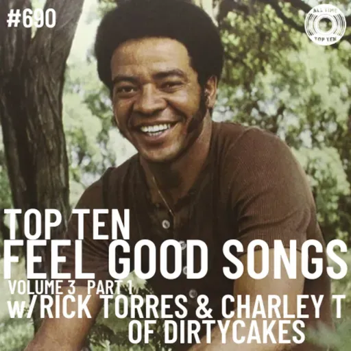 Episode 690 - Top Ten Feel Good Songs Volume 3 Part 1 w/Rick Torres & Charley T of Dirtycakes