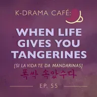 K-Drama Café 55: Si la vida te da mandarinas…