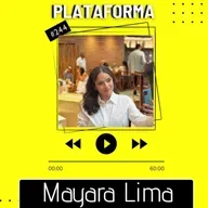 MAYARA LIMA - Para mim a zona de conforto nunca foi uma alternativa - PLATAFORMA #244 