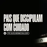 Pais que Discipulam com Cuidado | Pr. Guilherme Dallier