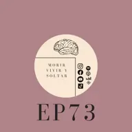 EP73: Morir, vivir y soltar