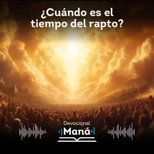 Devocional | ¿Cuándo es el tiempo del rapto?