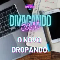 DIVAGANDOCAST - O NOVO DROPANDO