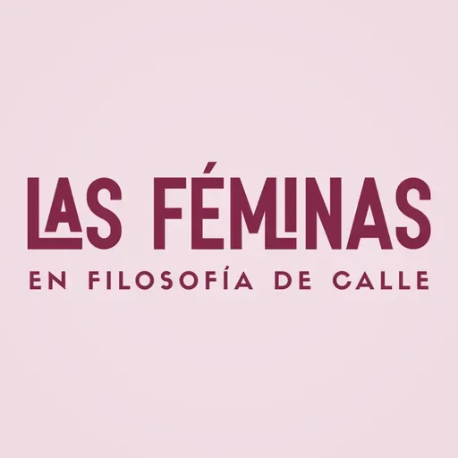 04. LA MUJER DEL PROCESO [Las Féminas]  Filosofía De Calle.